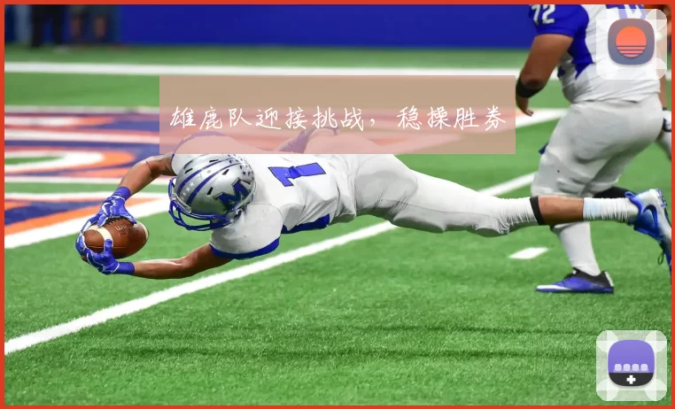 雄鹿队迎接挑战，稳操胜券