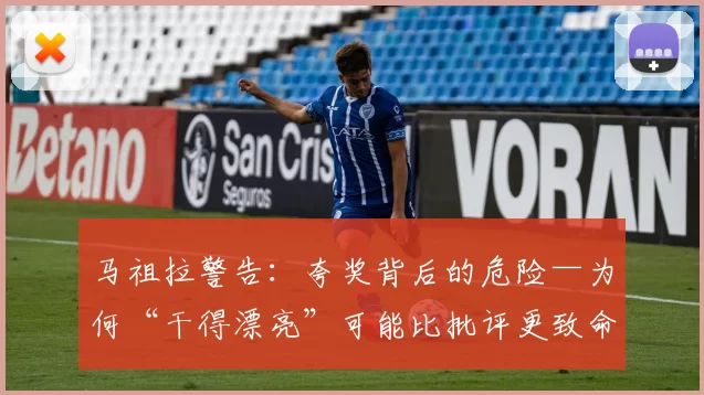 马祖拉警告：夸奖背后的危险—为何“干得漂亮”可能比批评更致命