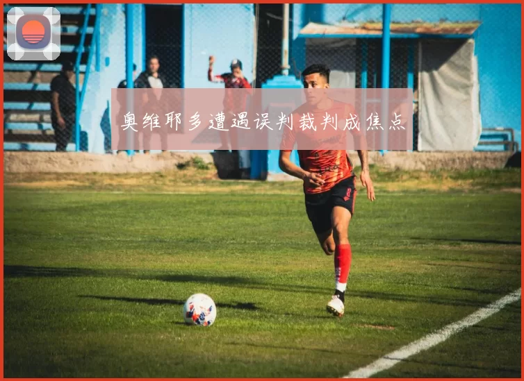 奥维耶多遭遇误判裁判成焦点